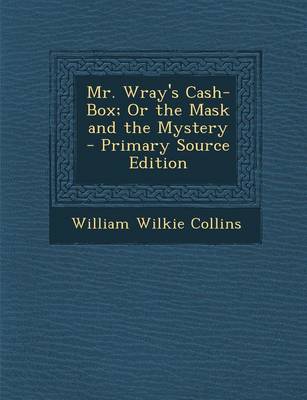 Book cover for Mr. Wray's Cash-Box; Or the Mask and the Mystery - Primary Source Edition