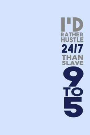 Cover of I'd Rather Hustle 24/7 Than Slave 9 to 5