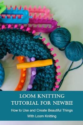 Book cover for Loom Knitting Tutorial For Newbie