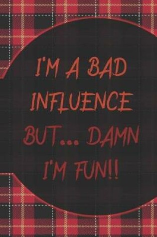 Cover of I'm A Bad Influence But... Damn I'm Fun!!