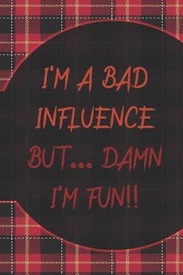 Book cover for I'm A Bad Influence But... Damn I'm Fun!!