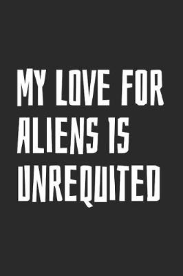 Book cover for My Love For Aliens Is Unrequited