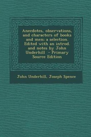 Cover of Anecdotes, Observations, and Characters of Books and Men; A Selection. Edited with an Introd. and Notes by John Underhill - Primary Source Edition