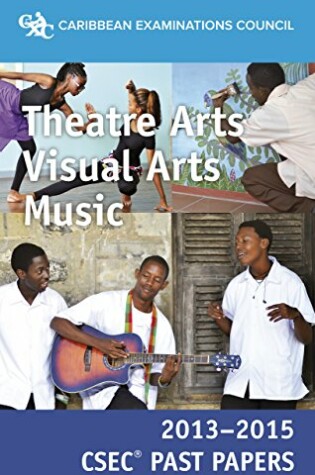 Cover of CSEC® Past Papers 2013-2015 Theatre Arts, Visual Arts and Music