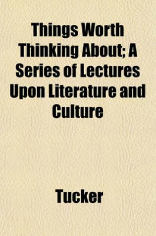 Cover of Things Worth Thinking About; A Series of Lectures Upon Literature and Culture