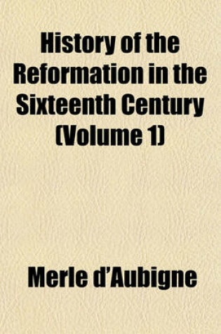 Cover of History of the Reformation in the Sixteenth Century (Volume 1)