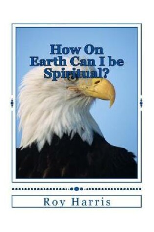 Cover of How On Earth Can I be Spiritual?