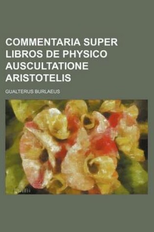 Cover of Commentaria Super Libros de Physico Auscultatione Aristotelis