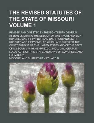 Book cover for The Revised Statutes of the State of Missouri; Revised and Digested by the Eighteenth General Assembly, During the Session of One Thousand Eight Hundr