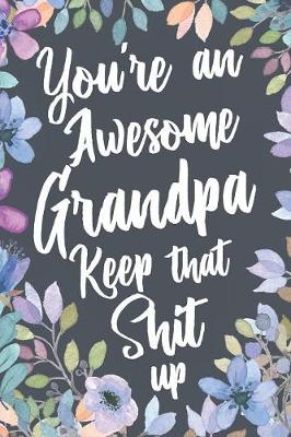 Book cover for You're An Awesome Grandpa Keep That Shit Up