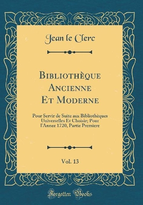 Book cover for Bibliothèque Ancienne Et Moderne, Vol. 13