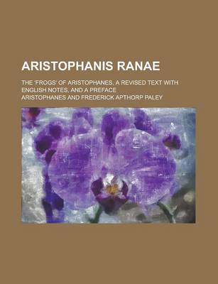 Book cover for Aristophanis Ranae; The 'Frogs' of Aristophanes, a Revised Text with English Notes, and a Preface