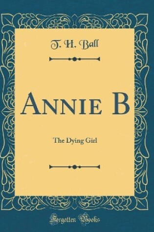 Cover of Annie B: The Dying Girl (Classic Reprint)