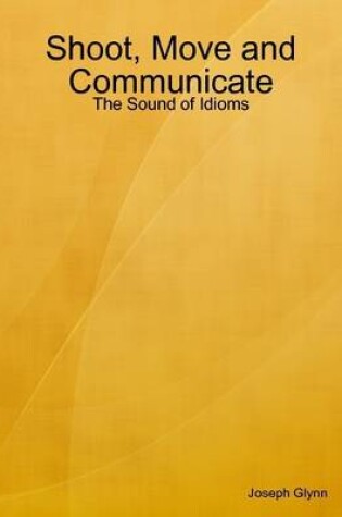 Cover of Shoot, Move and Communicate: The Sound of Idioms