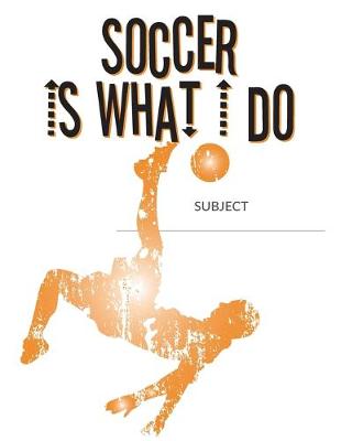 Book cover for Soccer Is What I Do School Composition College-Ruled Notebook