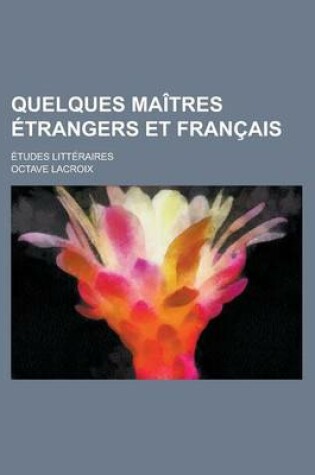 Cover of Quelques Maitres Etrangers Et Francais; Etudes Litteraires