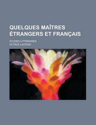 Book cover for Quelques Maitres Etrangers Et Francais; Etudes Litteraires