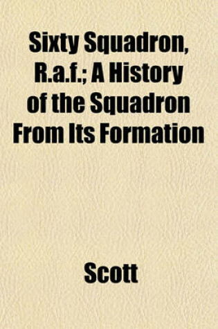 Cover of Sixty Squadron, R.A.F.; A History of the Squadron from Its Formation