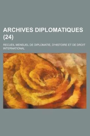 Cover of Archives Diplomatiques (24); Recueil Mensuel de Diplomatie, D'Histoire Et de Droit International