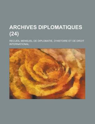 Book cover for Archives Diplomatiques (24); Recueil Mensuel de Diplomatie, D'Histoire Et de Droit International