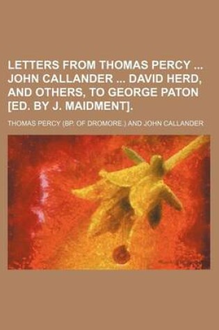 Cover of Letters from Thomas Percy John Callander David Herd, and Others, to George Paton [Ed. by J. Maidment].