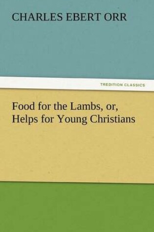 Cover of Food for the Lambs, Or, Helps for Young Christians