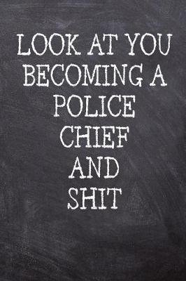 Book cover for Look At You Becoming A Police Chief And Shit