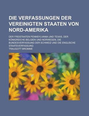 Book cover for Die Verfassungen Der Vereinigten Staaten Von Nord-Amerika; Der Freistaaten Pennsylvania Und Texas, Der Konigreiche Belgien Und Norwegen, Die Bundesver