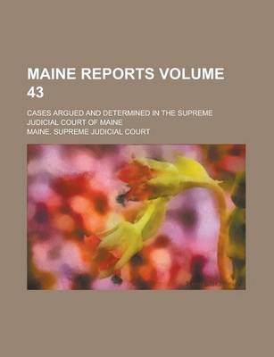 Book cover for Maine Reports; Cases Argued and Determined in the Supreme Judicial Court of Maine Volume 43