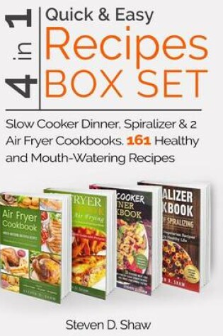 Cover of Quick & Easy Recipes Box Set 4 in 1 - Slow Cooker Dinner, Spiralizer & 2 Air Fryer Cookbooks. 161 Healthy and Mouth-Watering Recipes