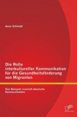 Cover of Die Rolle interkultureller Kommunikation fur die Gesundheitsfoerderung von Migranten