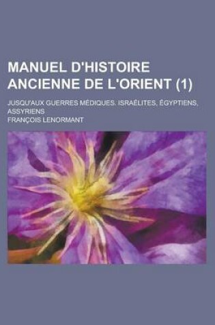 Cover of Manuel D'Histoire Ancienne de L'Orient (1); Jusqu'aux Guerres Mediques. Israelites, Egyptiens, Assyriens