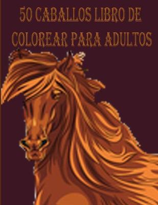 Book cover for 50 Caballos Libro de Colorear para Adultos