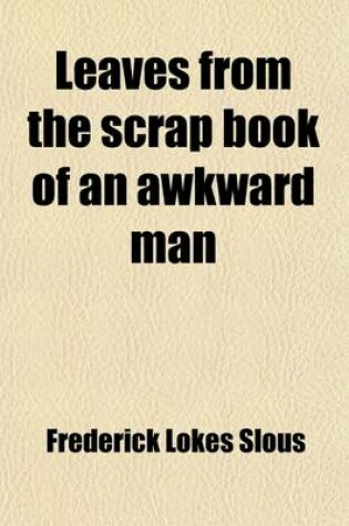 Cover of Leaves from the Scrap Book of an Awkward Man