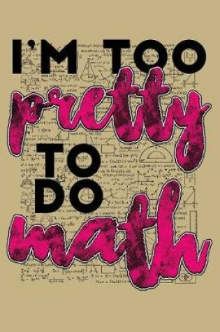 Cover of I'm Too Pretty to Do Math