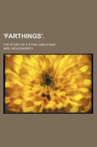 Cover of 'Farthings'.; The Story of a Stray and a Waif