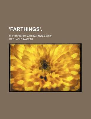 Book cover for 'Farthings'.; The Story of a Stray and a Waif