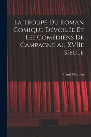 Cover of La Troupe du Roman Comique Dévoilée et Les Comédiens de Campagne Au XVIIe Siècle