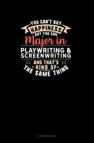 Cover of You Can't Buy Happiness But You Can Major In Playwriting & Screenwriting and That's Kind Of The Same Thing