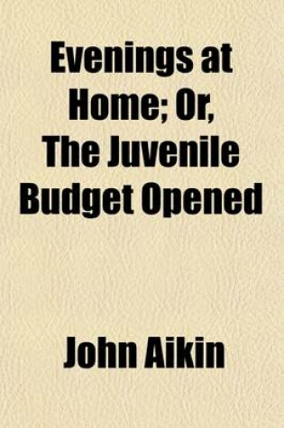 Cover of Evenings at Home (Volume 5-6); Or, the Juvenile Budget Opened. Consisting of a Variety of Miscellaneous Pieces, for the Instruction and Amusement of Young Persons