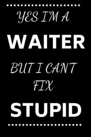 Cover of Yes I'm A Waiter But I Can't Fix Stupid