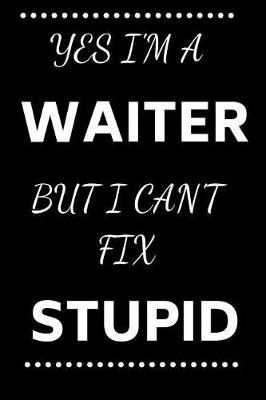 Book cover for Yes I'm A Waiter But I Can't Fix Stupid