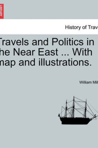 Cover of Travels and Politics in the Near East ... with Map and Illustrations.