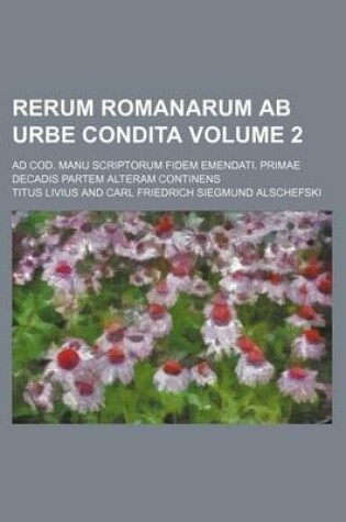 Cover of Rerum Romanarum AB Urbe Condita Volume 2; Ad Cod. Manu Scriptorum Fidem Emendati. Primae Decadis Partem Alteram Continens