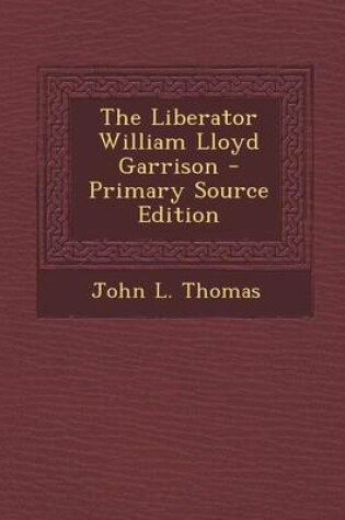 Cover of The Liberator William Lloyd Garrison - Primary Source Edition