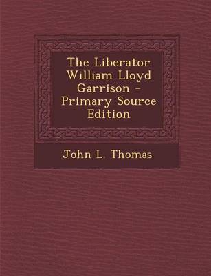 Book cover for The Liberator William Lloyd Garrison - Primary Source Edition