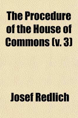 Book cover for The Procedure of the House of Commons (Volume 3); A Study of Its History and Present Form