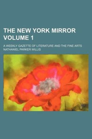 Cover of The New York Mirror Volume 1; A Weekly Gazette of Literature and the Fine Arts