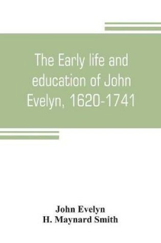 Cover of The early life and education of John Evelyn, 1620-1741