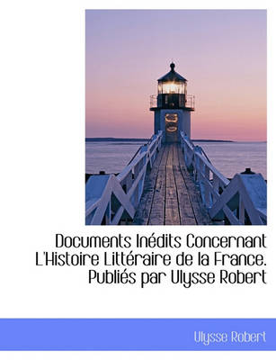 Book cover for Documents Inedits Concernant L'Histoire Litteraire de La France. Publies Par Ulysse Robert